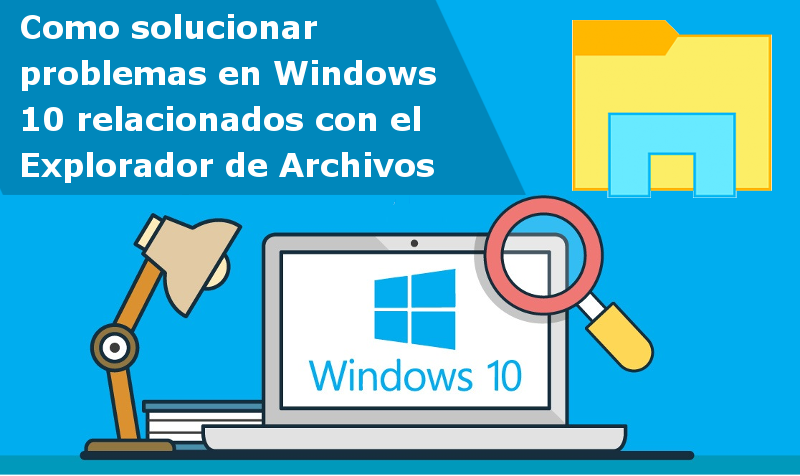 solucionar problemas de Windows 10 relacionados con el Explorador de Archivos de Windows
