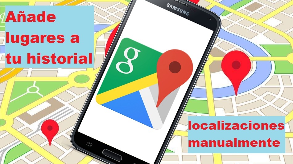 Añade tus sitios preferidos a tu historial de ubicaciones de Google Maps en Android