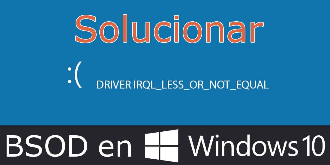 solventar el problema DRIVER IRQL_LESS_OR_NOT_EQUAL de pantalla azul