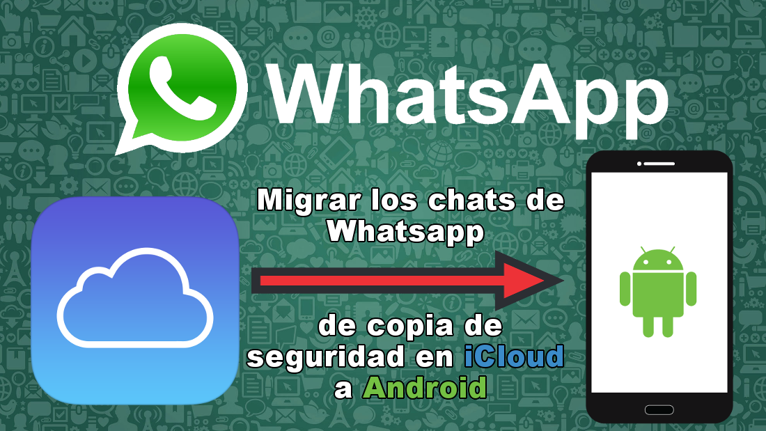 pasar los chats de whatsapp de iCloud a Android