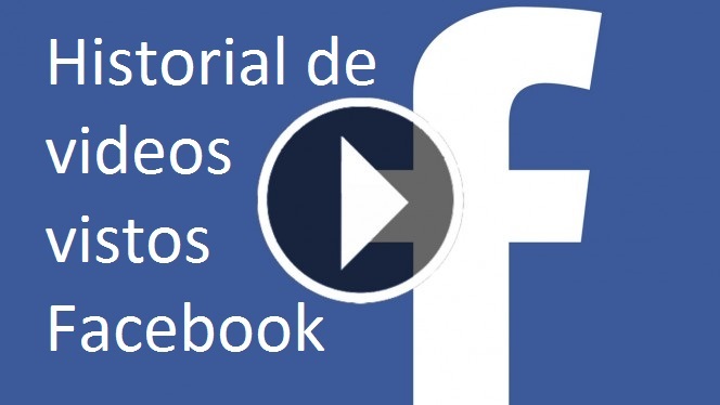 Historial de video vistos en Facebook para poder volver a verlos.