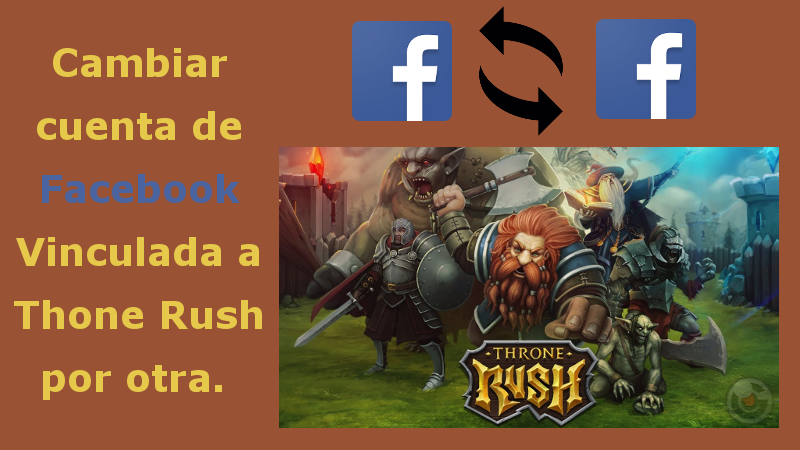 cambia la cuenta de facebook vinculada con Throne Rush