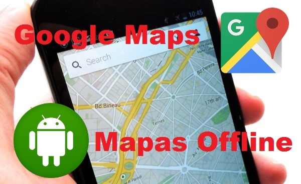 Descarga los mapas de Google Maps en tu dispositivo Android y usalos offline