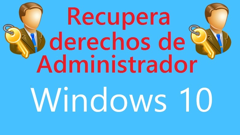 recuperar los derechos de administrador en una cuenta de usuario en Windows 