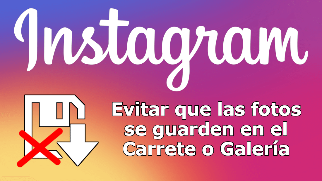 conoce como evitar las fotos tomadas con Instagram no se guarden en la memoria de tu telefono