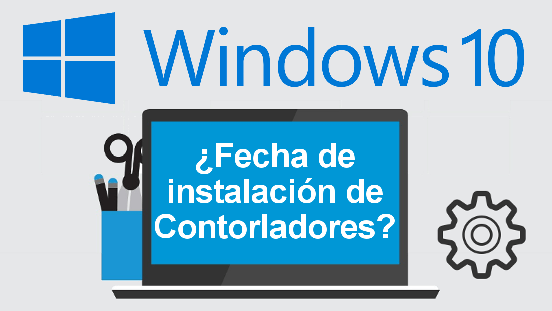 Como saber la fecha en que se instalo un controlador en windows 10