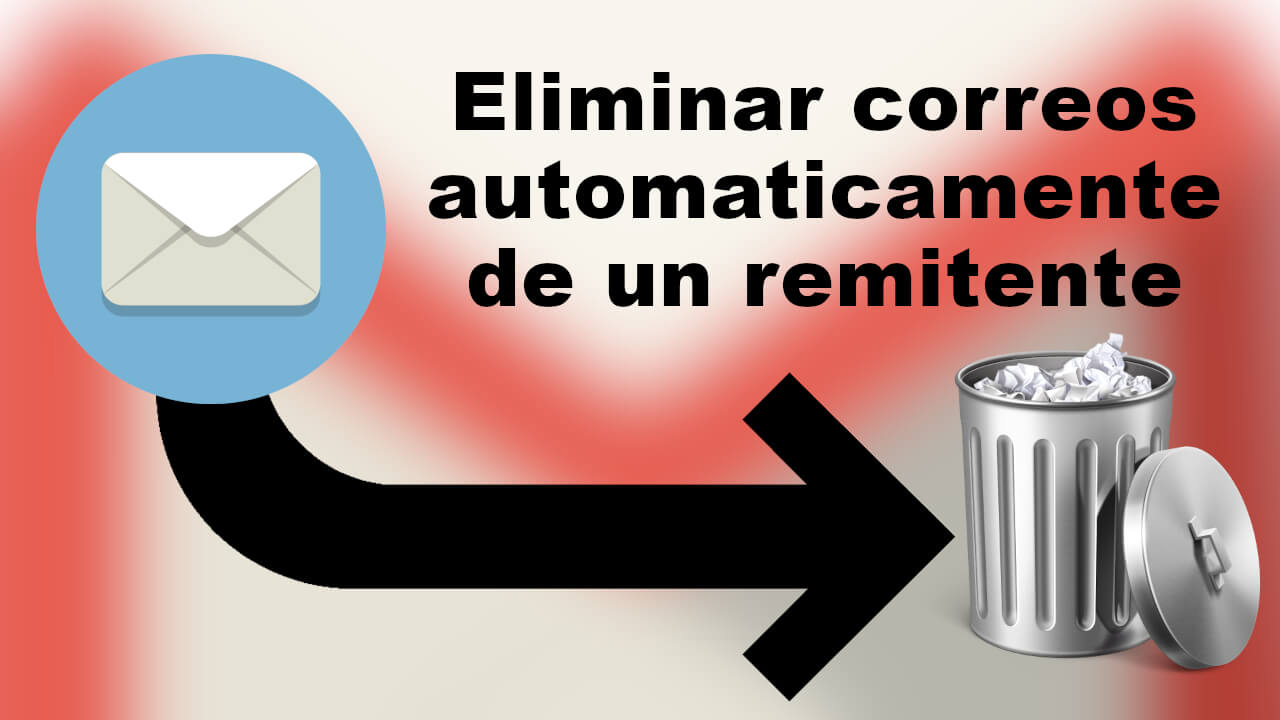 como borrar todos los correos recibidos de un remitente especifico en Gmail