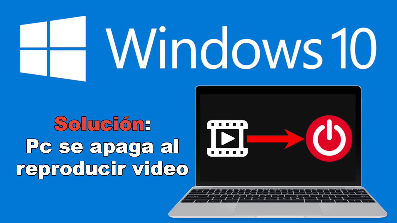 como solucionar el error que hace que tu ordenador con windows 10 se apague repentinamente al ver un video