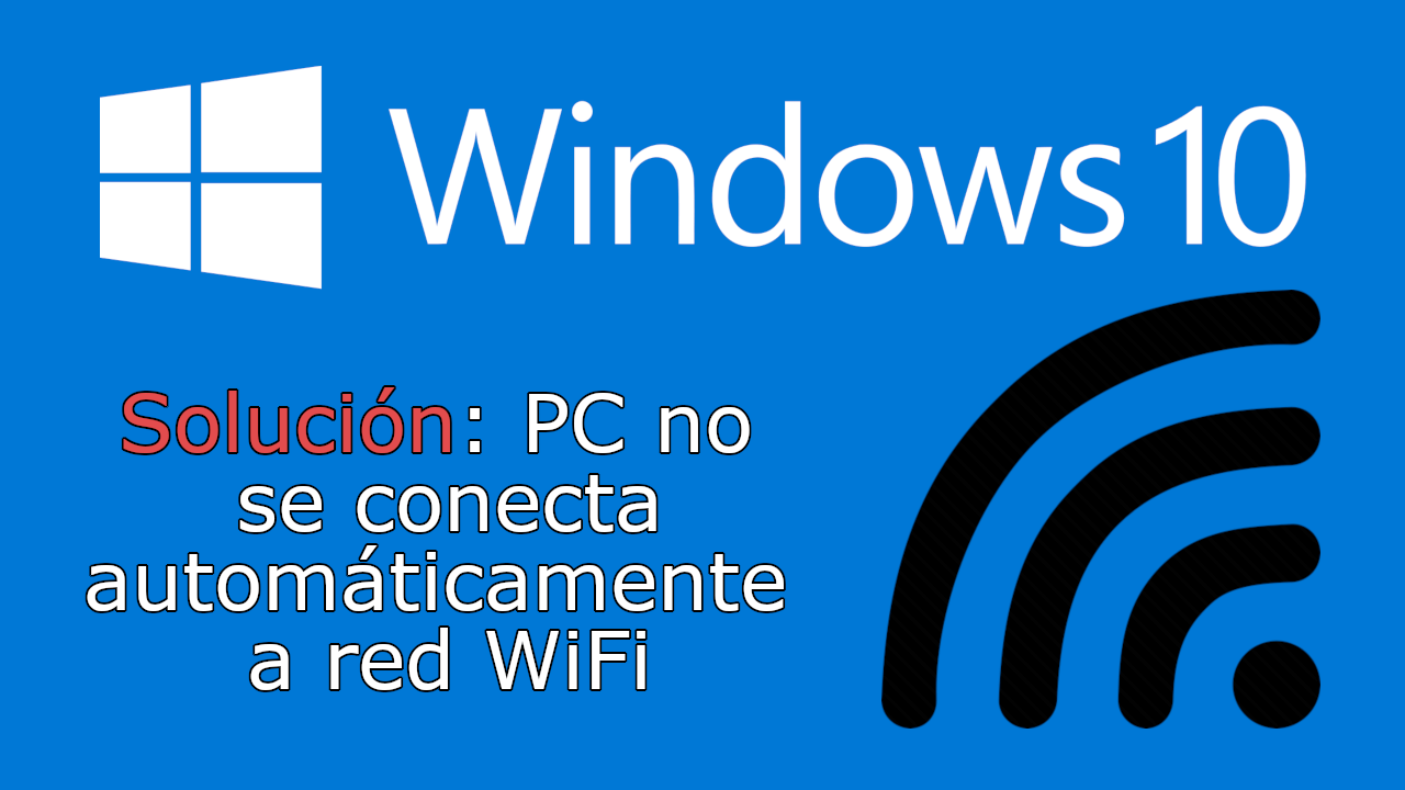 Soviético vacío Desempacando Solución: Windows 10 no se conecta automáticamente a Wi-Fi