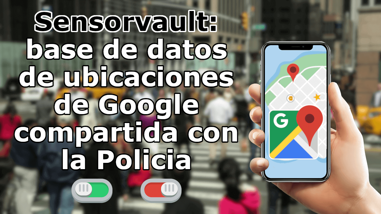 Sensorvault base de datos de google que guarda la ubicación de tu dispositivo movil Android o iOS