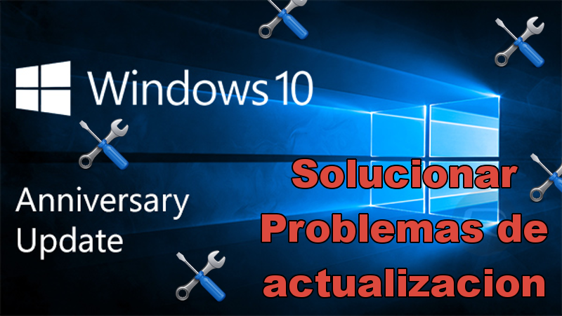 Soluciones para los problemas sufridos durante la actaulizacion a Windows 10 Anniversary
